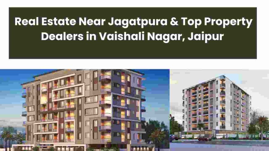 Real Estate Near Jagatpura & Top Property Dealers in Vaishali Nagar, Jaipur